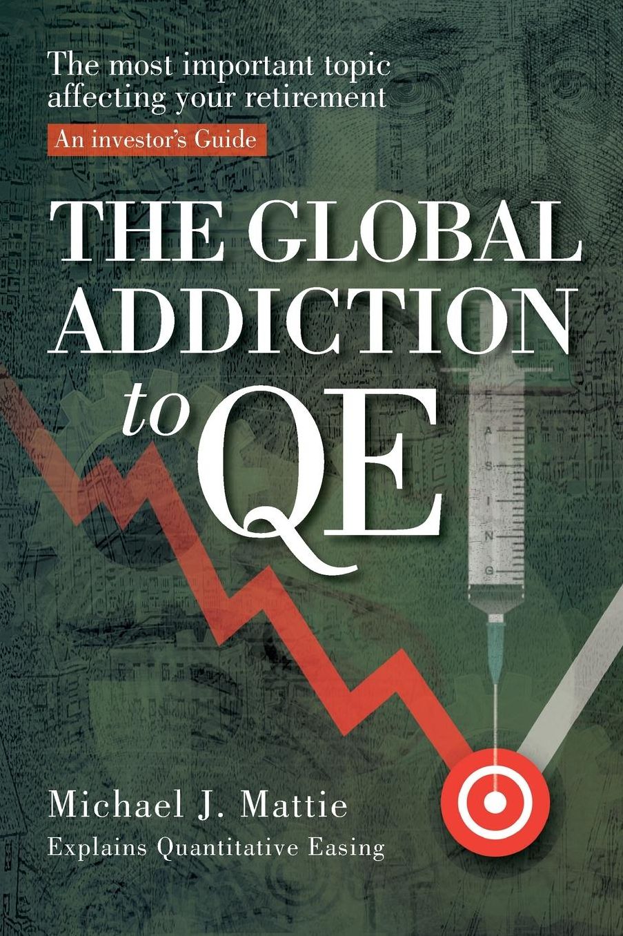 The Global Addiction to QE: The Most Important Topic Affecting your Retirement: An Investor's Guide