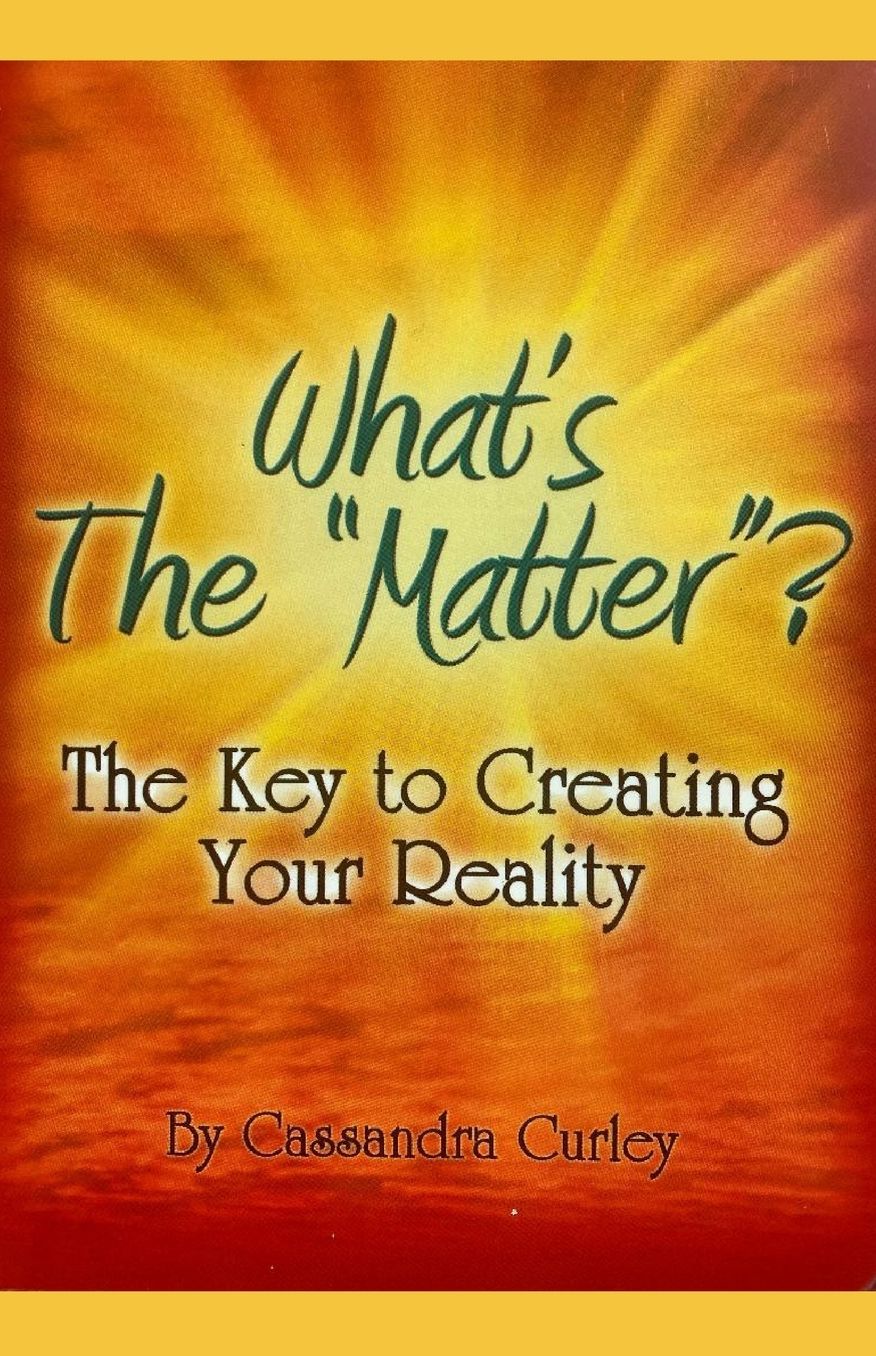 What's the Matter?: The Key to Creating Your Reality