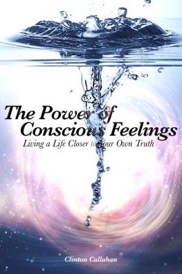Directing the Power of Conscious Feelings: Living a Life Closer to Your Own Truth