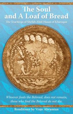 The Soul and a Loaf of Bread: The Teachings of Sheikh Abol-Hasan of Kharaqan