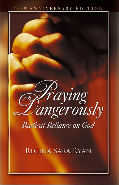 Praying Dangerously Radical Reliance on God 10th Anniversary Edi Edition