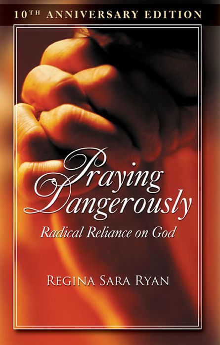 Praying Dangerously Radical Reliance on God