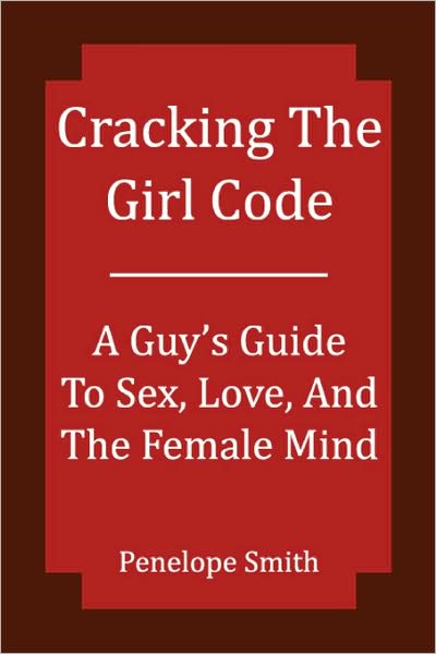 Cracking the Girl Code: A Guy's Guide to Sex, Love, and the Female Mind