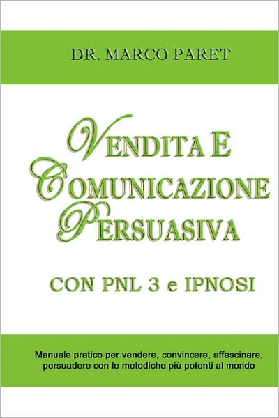 VENDITA E COMUNICAZIONE PERSUASIVA con PNL 3 e IPNOSI: Corso per Vendere, Convincere, Affascinare, Sedurre, Persuadere - Programmazione Neurolinguistica 3 e Tecniche di Vendita Ipnotica