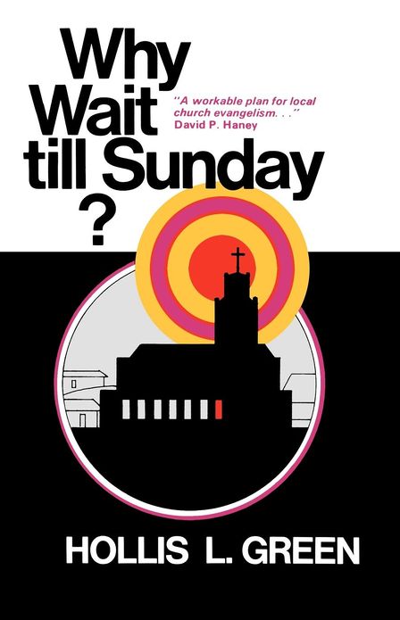 WHY WAIT TILL SUNDAY? An Action Approach to Local Evangelism