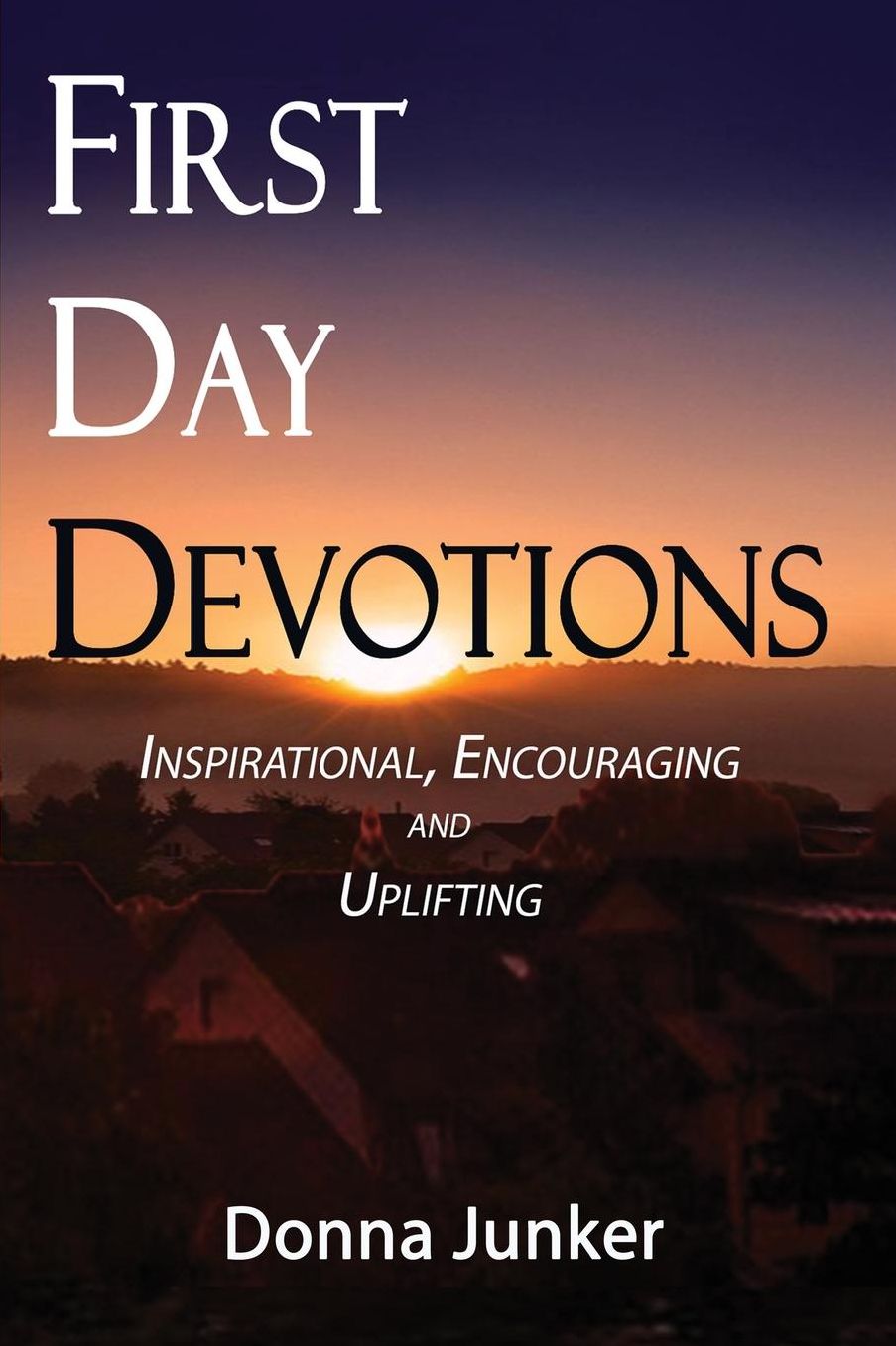 FIRST DAY DEVOTIONS: Inspirational, Encouraging and Uplifting Weekly Devotionals