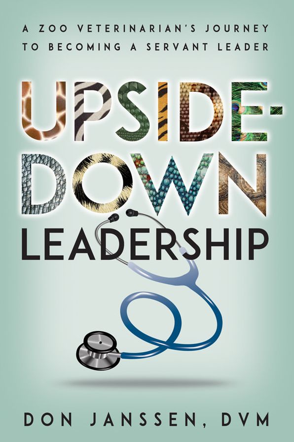 Upside-Down Leadership: A Zoo Veterinarian's Journey to Becoming a Servant Leader