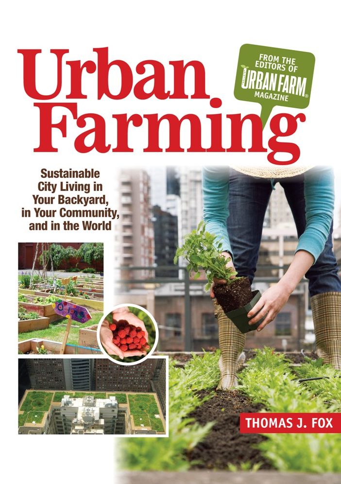 Urban Farming: Sustainable City Living in Your Backyard, in Your Community, and in the World