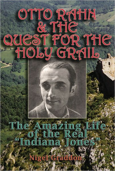 Otto Rahn and the Quest for the Grail: The Amazing Life of the Real Indiana Jones