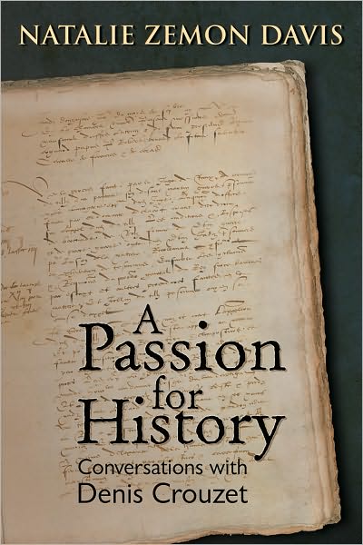 A Passion for History: Natalie Zemon Davis, Conversations with Denis Crouzet