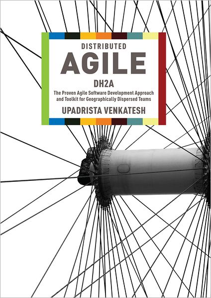 Distributed Agile: DH2A: the Proven Agile Software Development Approach and Toolkit for Geographically Dispersed Teams