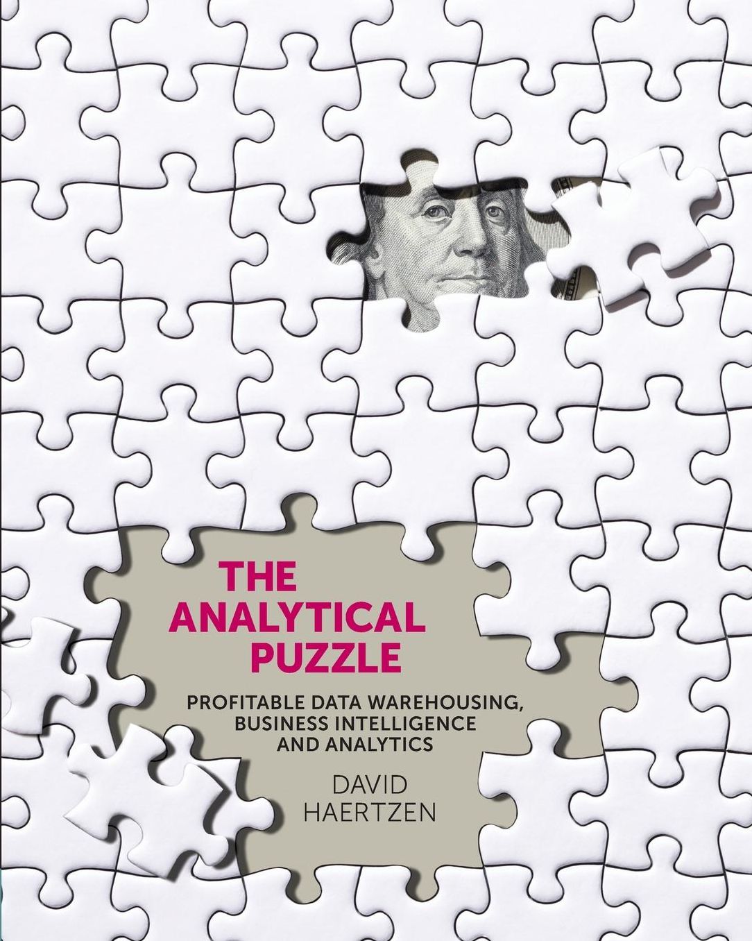 The Analytical Puzzle: Profitable Data Warehousing, Business Intelligence and Analytics