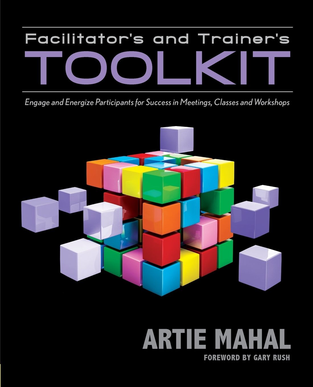 Facilitator's and Trainer's Toolkit: Engage and Energize Participants for Success in Meetings, Classes, and Workshops