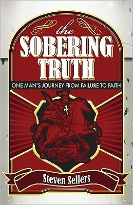 The Sobering Truth: One Mans Journey From Failure to Faith