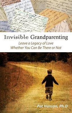 INVISIBLE GRANDPARENTING: Leave A Legacy of Love Whether You Can Be There or Not