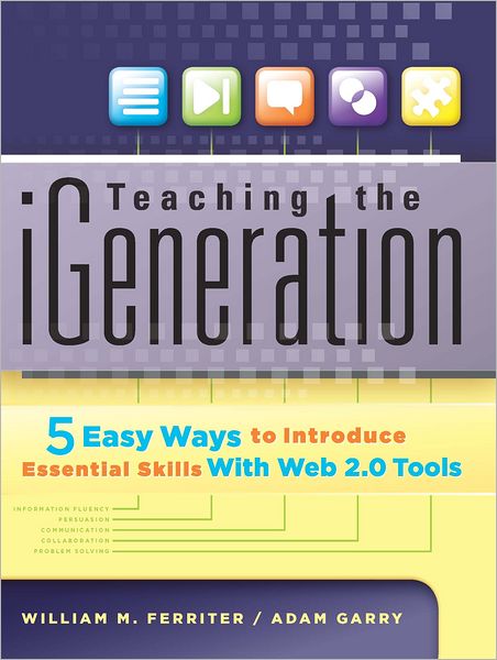 Teaching the iGeneration: Five Easy Ways to Introduce Essential Skills With Web 2.0 Tools