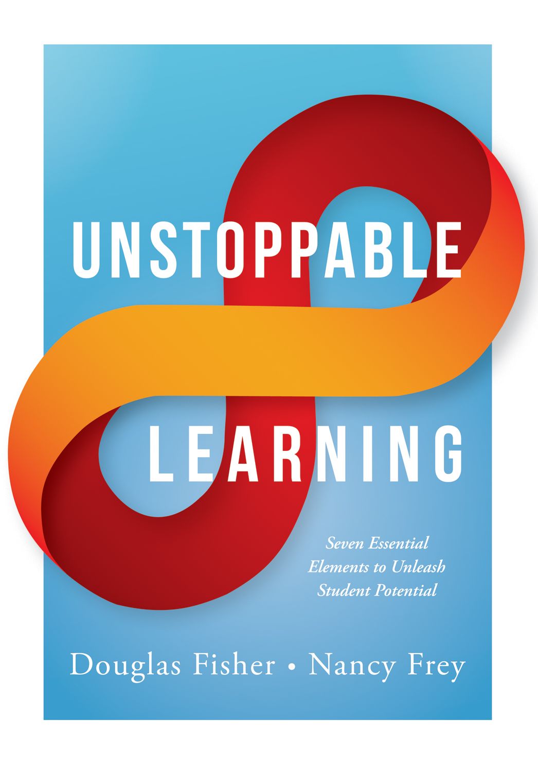 Unstoppable Learning: Seven Essential Elements to Unleash Student Potential