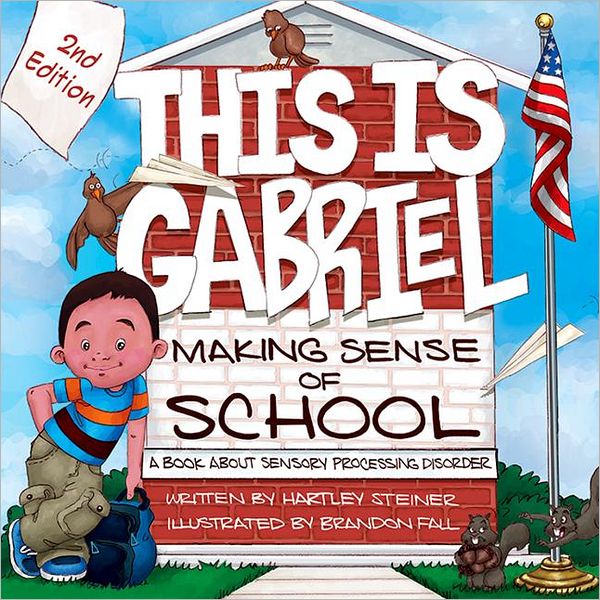 This is Gabriel Making Sense of School: A Book about Sensory Processing Disorder