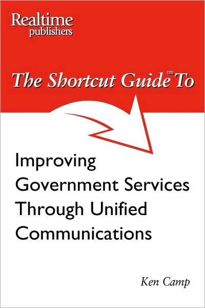 The Shortcut Guide to Improving Government Services Through Unified Communications