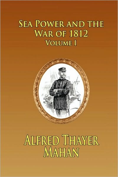 Sea Power And The War Of 1812 - Volume 1