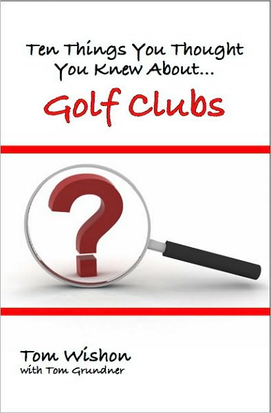 Ten Things You Thought You Knew About Golf Clubs