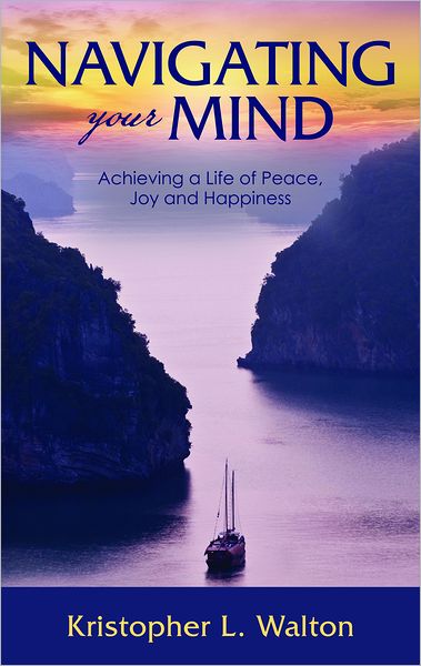Navigating Your Mind: Achieving a Life of Peace, Joy and Happiness