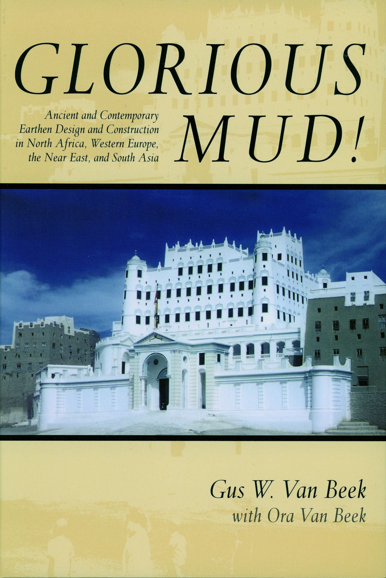 Glorious Mud!: Ancient and Contemporary Earthen Design and Construction in North Africa, Western Europe, the Near East, and Southwest Asia