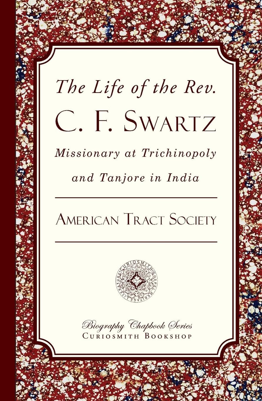 The Life of the Rev. C. F. Swartz: Missionary at Trichinopoly and Tanjore in India