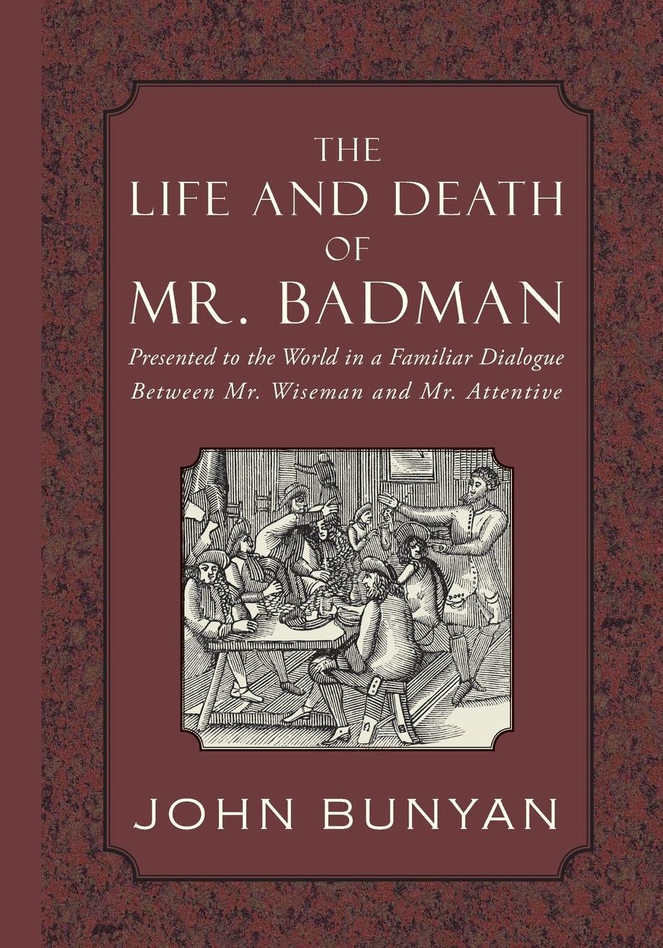 The Life and Death of Mr. Badman: Presented to the World in a Familiar Dialogue Between Mr. Wiseman and Mr. Attentive