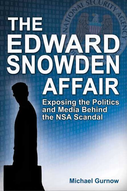 The Edward Snowden Affair: Exposing the Politics and Media Behind the NSA Scandal