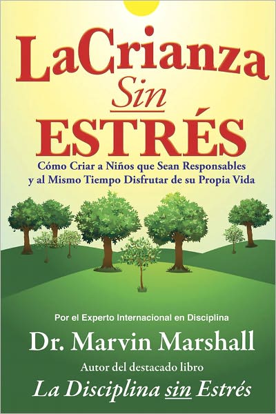 La Crianza Sin Estrés: Cómo Criar a Niños que Sean Responsables y al Mismo Tiempo Disfrutar de su Propia Vida