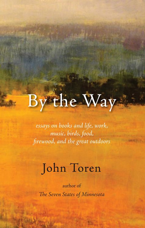 By the Way: Essays on Books and Life, Music, Birds, Gardening, Food, Firewood, and the Great Outdoors