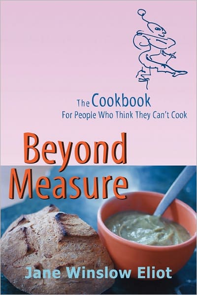 Beyond Measure - The Cookbook For People Who Think They Can'T Cook