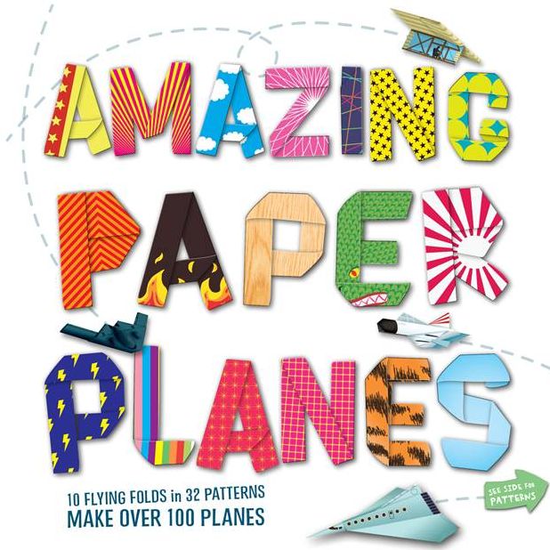 Amazing Paper Planes: 10 Flying Folds in 32 Patterns