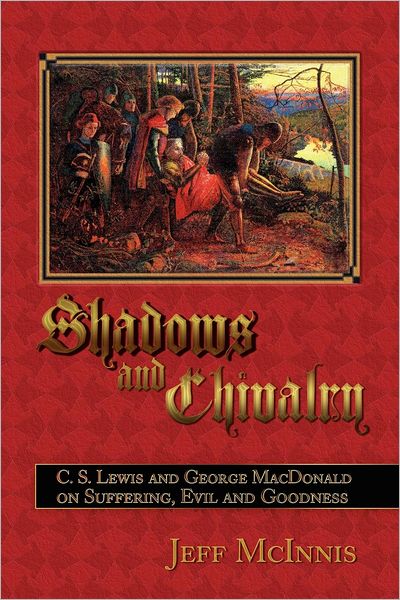 Shadows and Chivalry: C. S. Lewis and George MacDonald on Suffering, Evil and Goodness