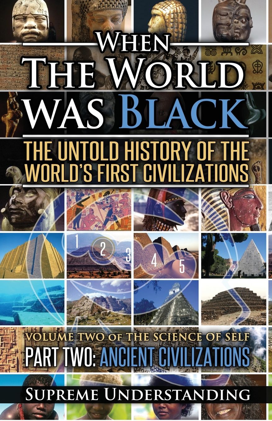 When the World was Black Part Two: The Untold History of the World's First Civilizations Ancient Civilizations