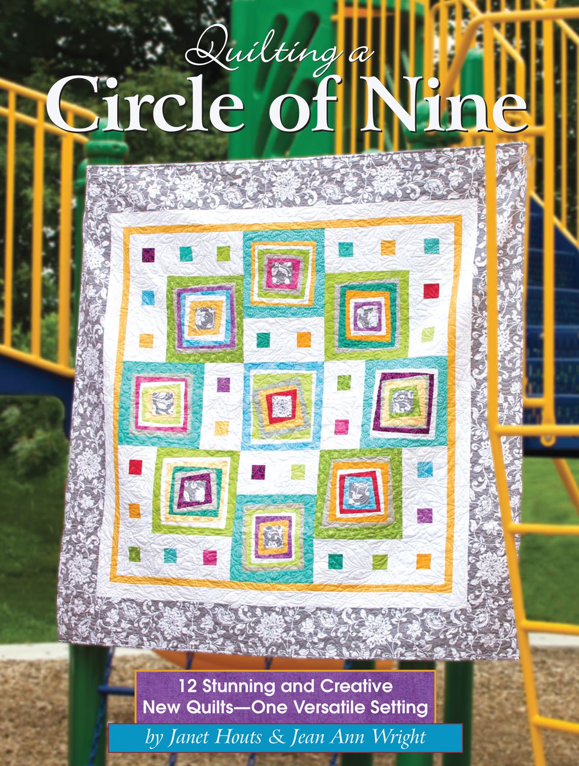 Quilting a Circle of Nine: 12 Stunning and Creative New Quilts-One Versatile Setting