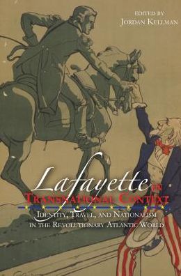 Lafayette In Transnational Context: Identity, Travel, and Nationalism in the Revolutionary Atlantic World