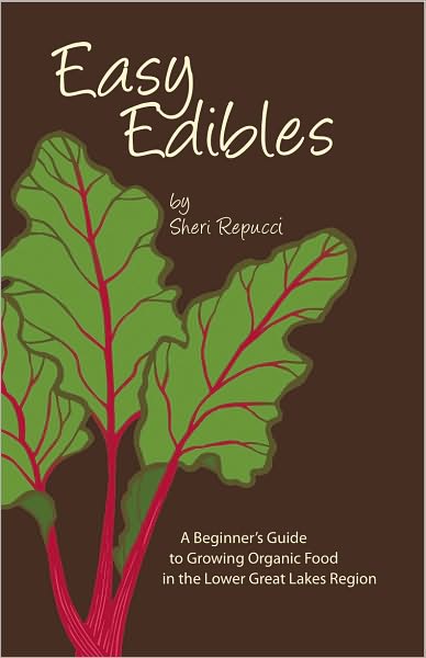 Easy Edibles: A Beginner's Guide to Growing Organic Food in the Lower Great Lakes Region