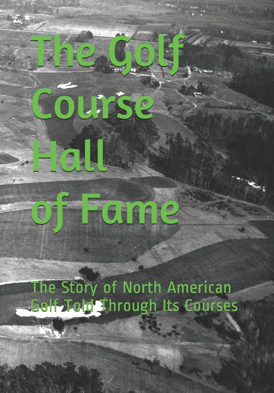 The Golf Course Hall of Fame: The Story of North American Golf Told Through Its Courses