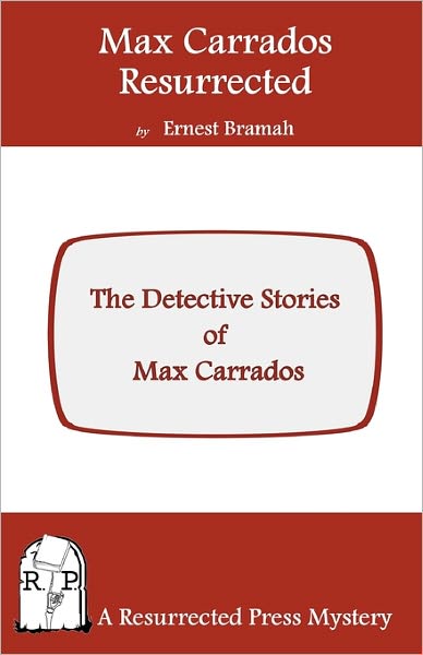 Max Carrados Resurrected: The Detective Stories of Max Carrados