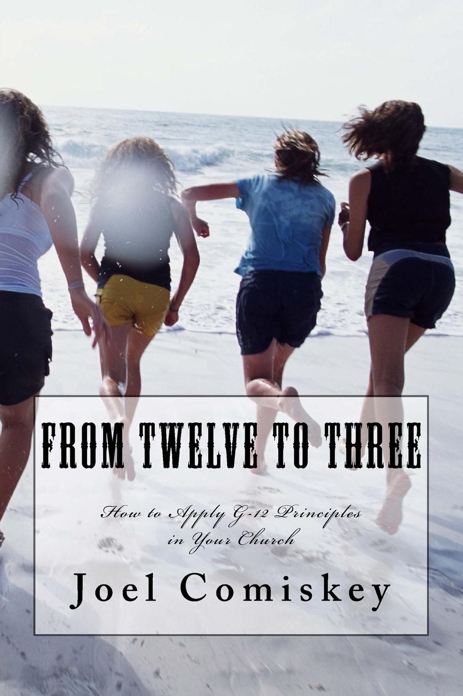 From Twelve to Three: How to Apply G-12 Principles in Your Church