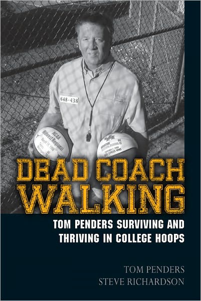 Dead Coach Walking: Tom Penders Surviving and Thriving in College Hoops