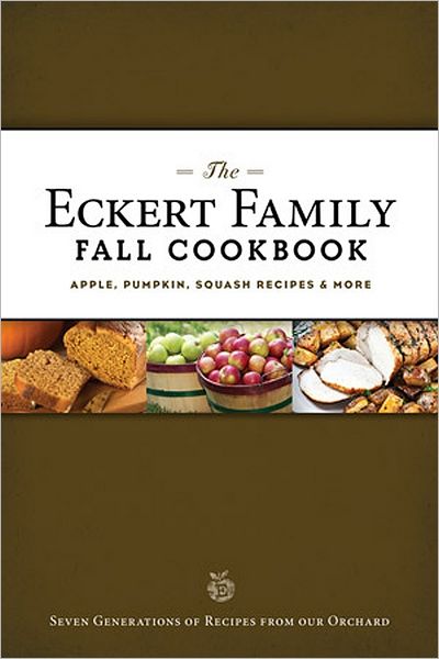 The Eckert Family Fall Cookbook: Apple, Pumpkin, Squash Recipes, and More