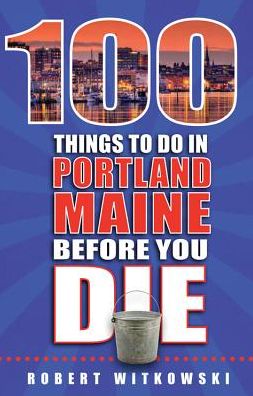 100 Things to Do in Portland, Maine Before You Die
