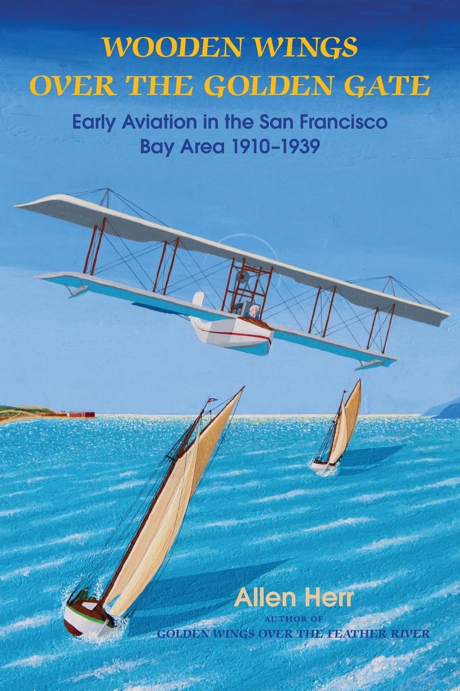 Wooden Wings over the Golden Gate: Early Aviation in the San Francisco Bay Area 1910-1939