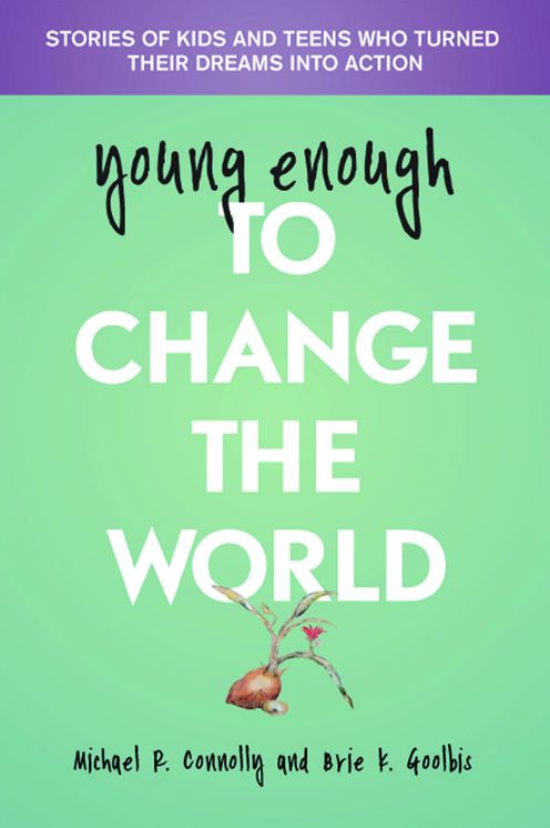 Young Enough To Change The World: Stories of kids and teens who turned their dreams into action