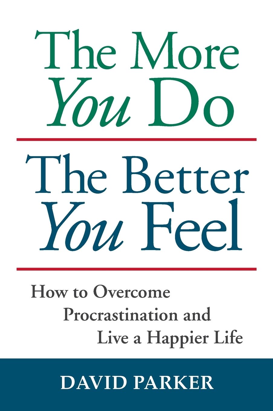 The More You Do, the Better You Feel: How to Overcome Procrastination and Live a Happier Life