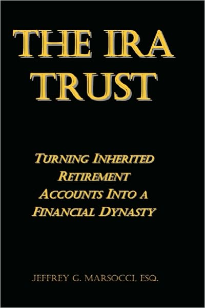 The IRA Trust: Turning Inherited Retirement Accounts into a Financial Dynasty