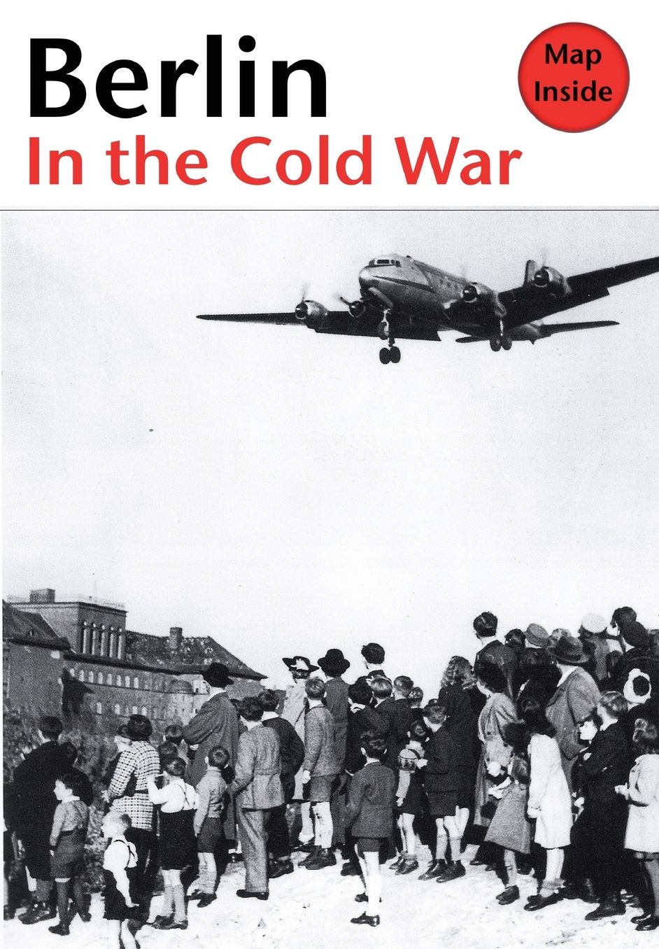 Berlin in the Cold War: The Battle for the Divided City; the Rise and Fall of the Wall